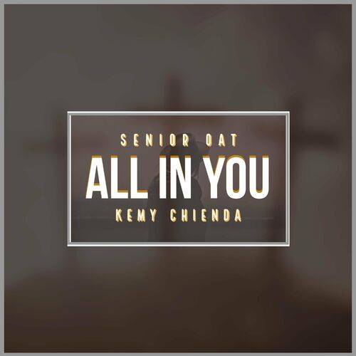 Senior Oat - All In You (feat. Kemy Chienda)  Lyrics