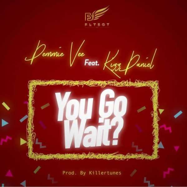 Demmie Vee - You Go Wait Ft. Kiss Daniel Lyrics