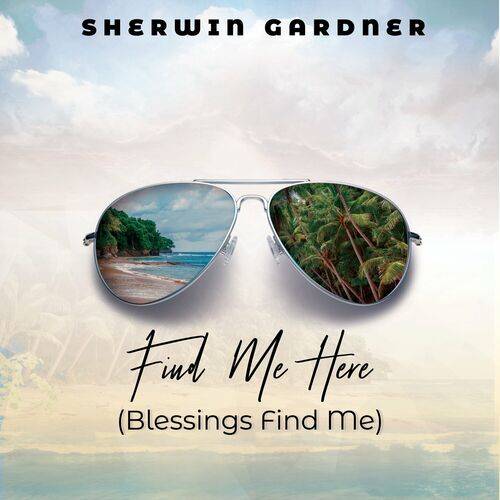 Sherwin Gardner - Find Me Here (Blessings Find Me)  Lyrics