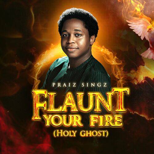 Praiz Singz - Flaunt Your Fire (Holy Ghost)  Lyrics