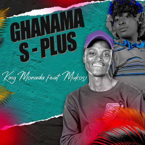 King Monada - Ghanama S-Plus (feat. Mukosi)  Lyrics