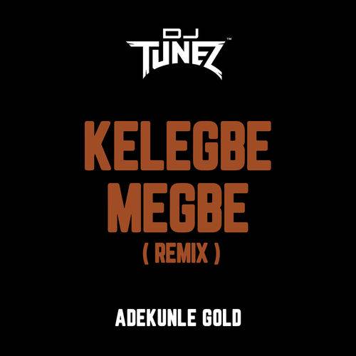 DJ Tunez - Kelegbe Megbe (Remix)  Lyrics