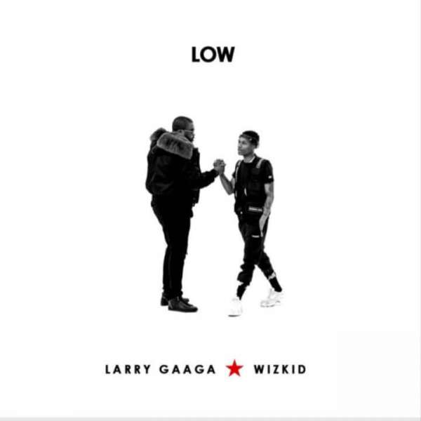 Lary Gaaga - Low Ft. Wizkid Lyrics