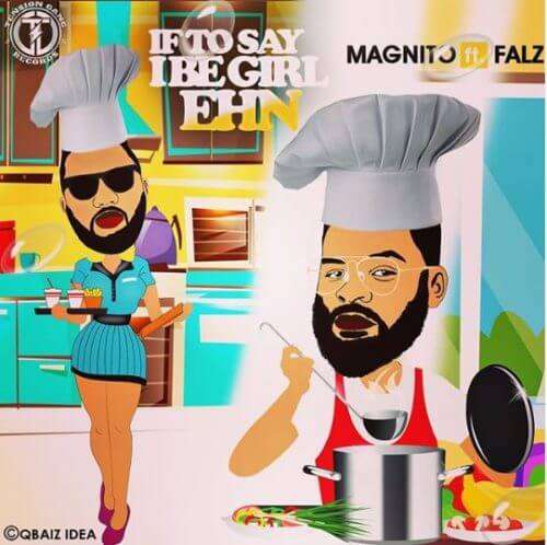 Magnito - If To Say I Be Girl Ehn Ft. Falz Lyrics