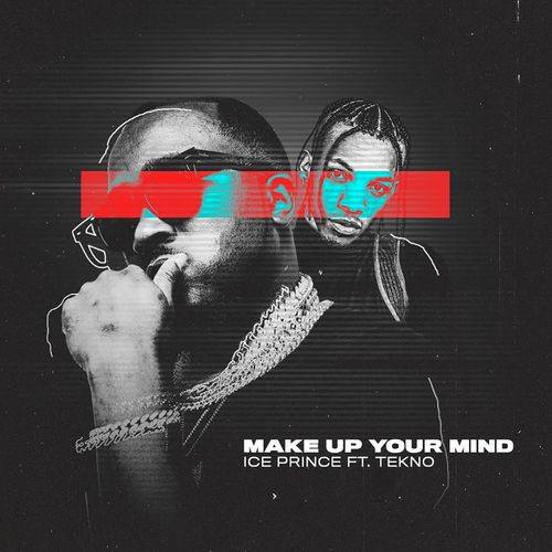 Ice Prince - Make Up Your Mind (feat. Tekno)  Lyrics