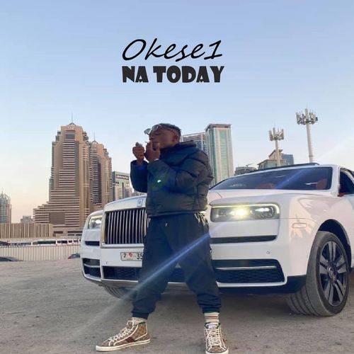 Okese1 - Na Today  Lyrics
