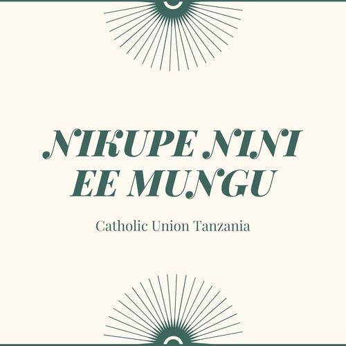 Catholic Union Tanzania - Nikupe Nini Ee Mungu  Lyrics