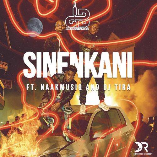 Distruction Boyz - Sinenkani feat. NaakMusiQ and DJ Tira  Lyrics