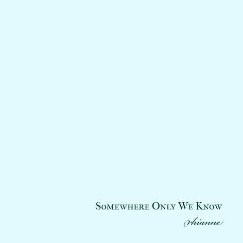 rhianne - Somewhere Only We Know  Lyrics