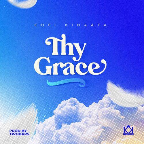 Kofi Kinaata - Thy Grace  Lyrics