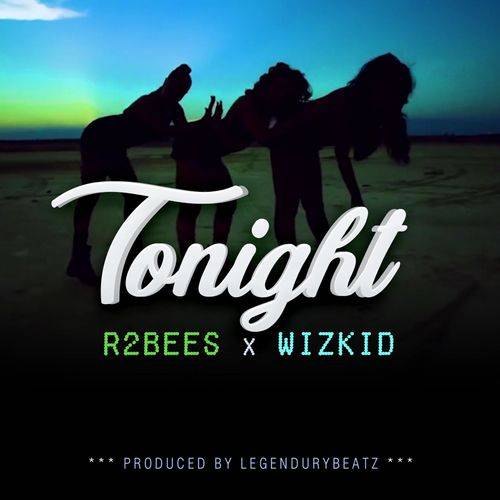 R2Bees - Tonight (feat. Wizkid)  Lyrics