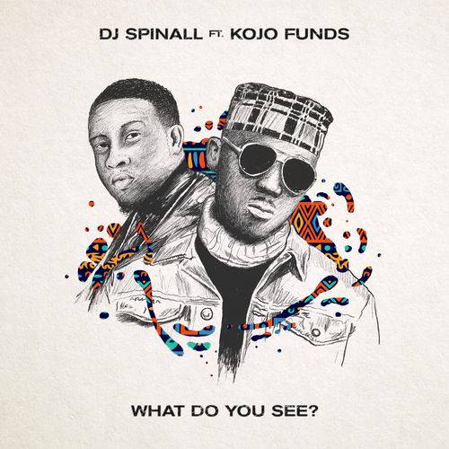 DJ Spinall - What Do You See? (feat. Kojo Funds)  Lyrics
