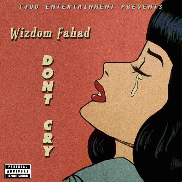 Wizdom Fahad - Don't Cry Ft. Wizdom Fahad Lyrics