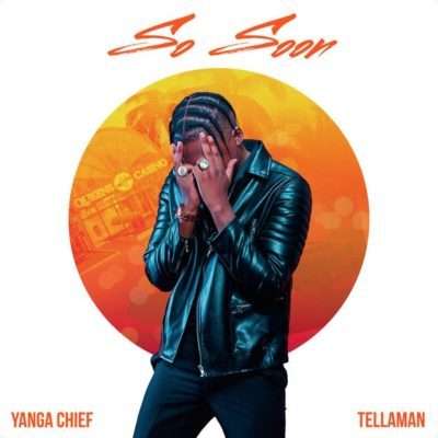 Yanga Chief - So Soon Ft. Tellaman Lyrics
